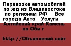 Перевозка автомобилей по жд из Владивостока по регионам РФ! - Все города Авто » Услуги   . Алтайский край,Камень-на-Оби г.